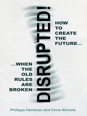 cover image of Disrupted!: How to Create the Future When the Old Rules are Broken